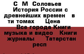 С. М. Соловьев,  «История России с древнейших времен» (в 29-ти томах.) › Цена ­ 370 000 - Все города Книги, музыка и видео » Книги, журналы   . Татарстан респ.